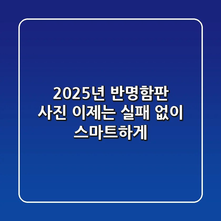 2025년 반명함판 사진, 이제는 '실패 없이' 스마트하게!