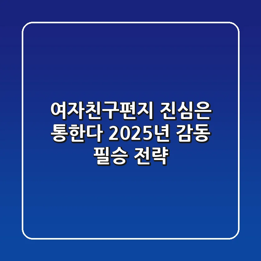여자친구편지, 진심은 통한다? 2025년 감동 필승 전략