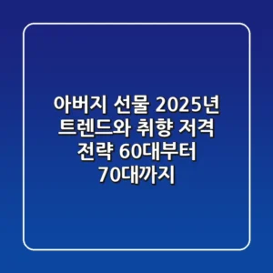 아버지 선물, 2025년 트렌드와 취향 저격 전략 (60대부터 70대까지)