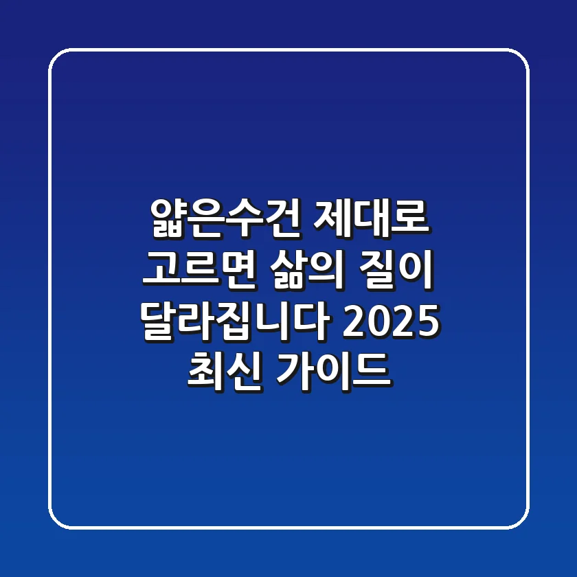 얇은수건, 제대로 고르면 삶의 질이 달라집니다 (2025 최신 가이드)