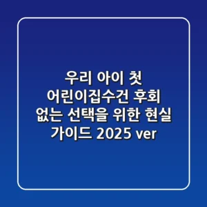 우리 아이 첫 어린이집수건, 후회 없는 선택을 위한 현실 가이드 (2025 ver.)