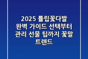 2025 튤립꽃다발 완벽 가이드: 선택부터 관리, 선물 팁까지 (꽃말 & 트렌드)