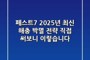 페스트7, 2025년 최신 해충 박멸 전략: 직접 써보니 이렇습니다