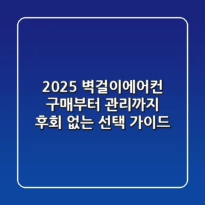 2025 벽걸이에어컨, 구매부터 관리까지 후회 없는 선택 가이드