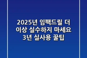 2025년 임팩드릴, 더 이상 실수하지 마세요! 3년 실사용 꿀팁