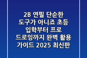 2B 연필, 단순한 도구가 아니죠! 초등 입학부터 프로 드로잉까지 완벽 활용 가이드 (2025 최신판)