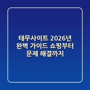 태무사이트 2026년 완벽 가이드: 쇼핑부터 문제 해결까지