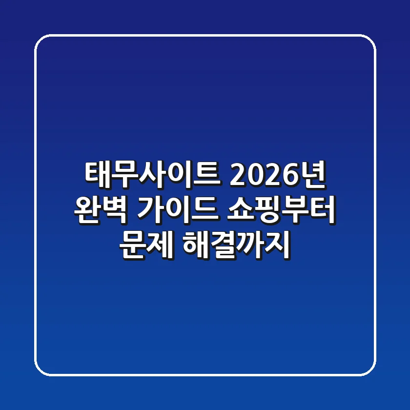 태무사이트 2026년 완벽 가이드: 쇼핑부터 문제 해결까지